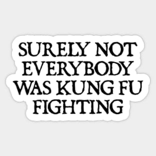 Surely Not Everybody Was Kung Fu Fighting Sticker